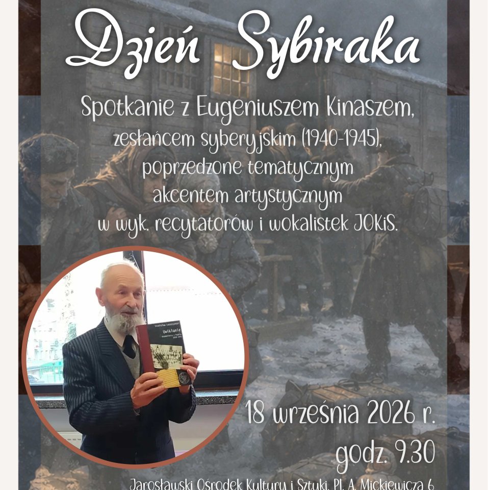 Spotkanie z Eugeniuszem Kinaszem, zesłańcem syberyjskim (1940-1945), poprzedzone tematycznym akcentem artystycznym w wyk. recytatorów i wokalistek JOKiS.

Jarosławski Ośrodek Kultury i Sztuki, Pl. A. Mickiewicza 6, sala konferencyjna I p.

Zapraszają współorganizatorzy:
Jarosławski Ośrodek Kultury i Sztuki (logo)
Dzienny Dom Senior+ Plac Mickiewicza w Jarosławiu
